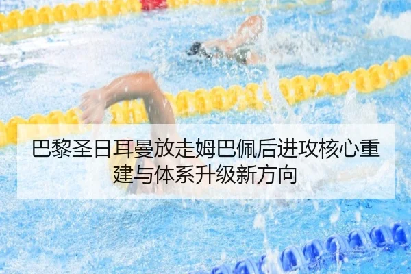 巴黎圣日耳曼放走姆巴佩后进攻核心重建与体系升级新方向 - kaiyun