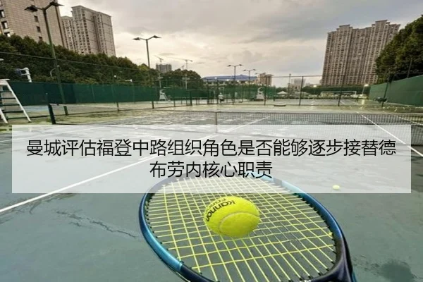 曼城评估福登中路组织角色是否能够逐步接替德布劳内核心职责