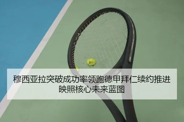 穆西亚拉突破成功率领跑德甲拜仁续约推进映照核心未来蓝图 | kaiyun